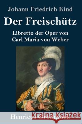 Der Freischütz (Großdruck): Libretto der Oper von Carl Maria von Weber Johann Friedrich Kind 9783847844051