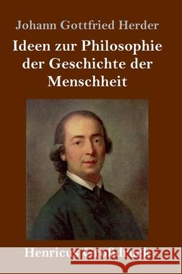 Ideen zur Philosophie der Geschichte der Menschheit (Großdruck) Herder, Johann Gottfried 9783847844136 Henricus