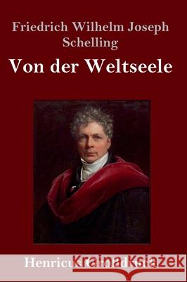 Von der Weltseele (Großdruck): Eine Hypothese der höhern Physik zur Erklärung des allgemeinen Organismus Friedrich Wilhelm Joseph Schelling 9783847844266 Henricus