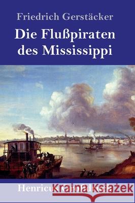 Die Flußpiraten des Mississippi (Großdruck): Aus dem Waldleben Amerikas Friedrich Gerstäcker 9783847844501 Henricus