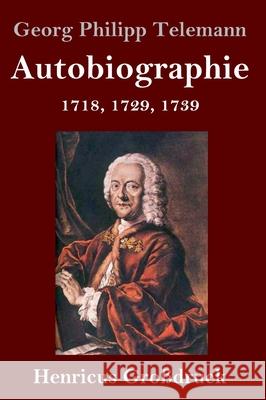 Autobiographie (Großdruck): 1718, 1729, 1739 Georg Philipp Telemann 9783847844563