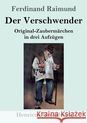 Der Verschwender (Großdruck): Original-Zaubermärchen in drei Aufzügen Raimund, Ferdinand 9783847844709 Henricus