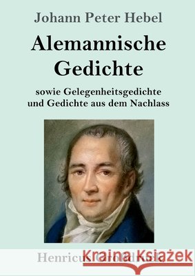 Alemannische Gedichte (Großdruck): sowie Gelegenheitsgedichte und Gedichte aus dem Nachlass Hebel, Johann Peter 9783847844761 Henricus