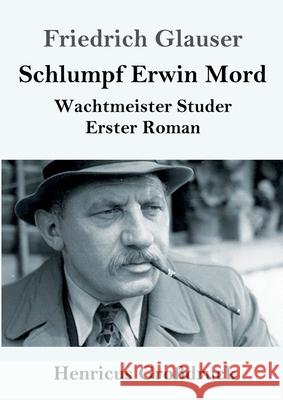 Schlumpf Erwin Mord (Großdruck): Wachtmeister Studer Erster Roman Friedrich Glauser 9783847844990 Henricus