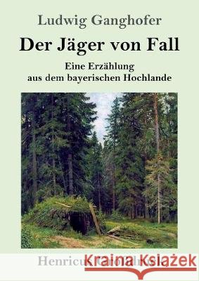 Der Jäger von Fall (Großdruck): Eine Erzählung aus dem bayerischen Hochlande Ganghofer, Ludwig 9783847845256 Henricus