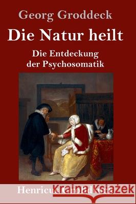 Die Natur heilt (Großdruck): Die Entdeckung der Psychosomatik Groddeck, Georg 9783847845447