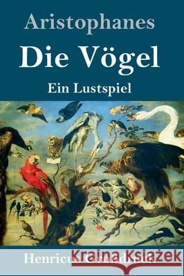 Die Vögel (Großdruck): Ein Lustspiel Aristophanes 9783847845584