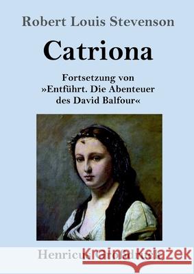 Catriona (Großdruck): Fortsetzung von Entführt. Die Abenteuer des David Balfour Robert Louis Stevenson 9783847845751 Henricus