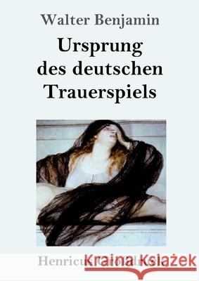 Ursprung des deutschen Trauerspiels (Großdruck) Walter Benjamin (Northumbria University) 9783847845850