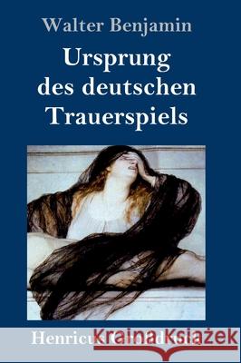 Ursprung des deutschen Trauerspiels (Großdruck) Walter Benjamin (Northumbria University) 9783847845867