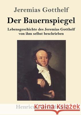 Der Bauernspiegel (Großdruck): Lebensgeschichte des Jeremias Gotthelf von ihm selbst beschrieben Jeremias Gotthelf 9783847845997