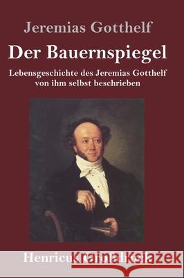 Der Bauernspiegel (Großdruck): Lebensgeschichte des Jeremias Gotthelf von ihm selbst beschrieben Jeremias Gotthelf 9783847846000