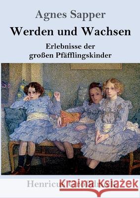 Werden und Wachsen (Großdruck): Erlebnisse der großen Pfäfflingskinder Agnes Sapper 9783847846444 Henricus