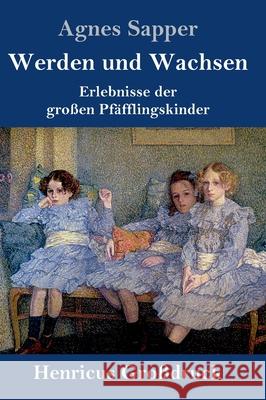 Werden und Wachsen (Großdruck): Erlebnisse der großen Pfäfflingskinder Agnes Sapper 9783847846451 Henricus