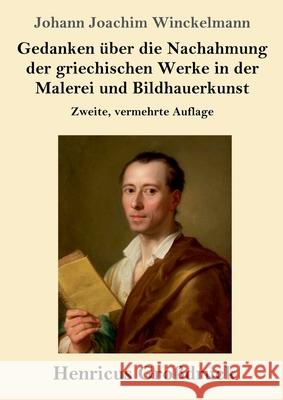 Gedanken über die Nachahmung der griechischen Werke in der Malerei und Bildhauerkunst (Großdruck): Zweite, vermehrte Auflage Johann Joachim Winckelmann 9783847846499 Henricus