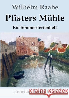 Pfisters Mühle (Großdruck): Ein Sommerferienheft Wilhelm Raabe 9783847846611 Henricus