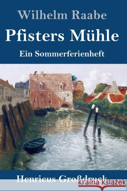 Pfisters Mühle (Großdruck): Ein Sommerferienheft Wilhelm Raabe 9783847846628 Henricus