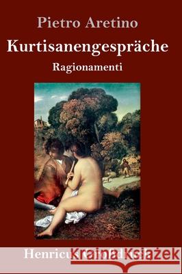 Kurtisanengespräche (Großdruck): (Ragionamenti) Aretino, Pietro 9783847846697