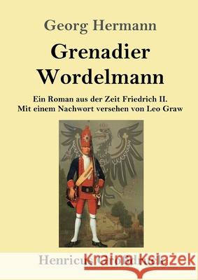Grenadier Wordelmann (Großdruck): Ein Roman aus der Zeit Friedrich II. Mit einem Nachwort versehen von Leo Graw Georg Hermann 9783847846949