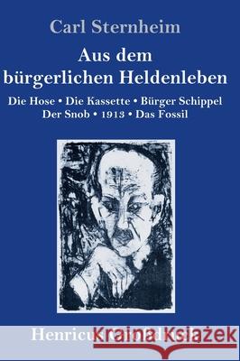 Aus dem bürgerlichen Heldenleben (Großdruck): Die Hose / Die Kassette / Bürger Schippel / Der Snob / 1913 / Das Fossil Sternheim, Carl 9783847846970 Henricus