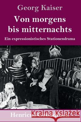 Von morgens bis mitternachts (Großdruck): Ein expressionistisches Stationendrama Georg Kaiser 9783847847021 Henricus