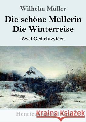 Die schöne Müllerin / Die Winterreise (Großdruck): Zwei Gedichtzyklen Müller, Wilhelm 9783847847052 Henricus