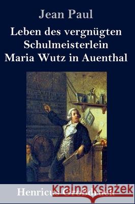 Leben des vergnügten Schulmeisterlein Maria Wutz in Auenthal (Großdruck) Jean Paul 9783847847151 Henricus