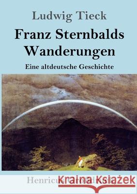 Franz Sternbalds Wanderungen (Großdruck): Eine altdeutsche Geschichte Ludwig Tieck 9783847847243