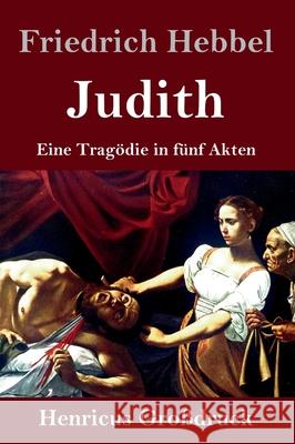 Judith (Großdruck): Eine Tragödie in fünf Akten Friedrich Hebbel 9783847847281