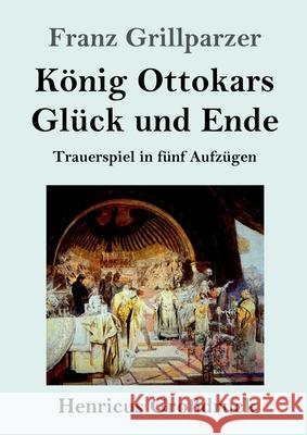 König Ottokars Glück und Ende (Großdruck): Trauerspiel in fünf Aufzügen Franz Grillparzer 9783847847359 Henricus