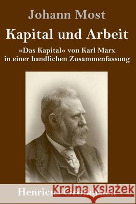 Kapital und Arbeit (Großdruck): Das Kapital von Karl Marx in einer handlichen Zusammenfassung Johann Most 9783847847427