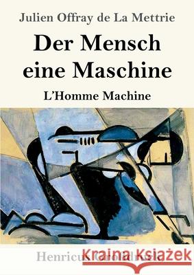 Der Mensch eine Maschine (Großdruck): L'Homme Machine Julien Offray De La Mettrie 9783847847472