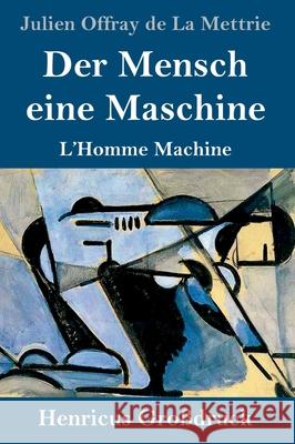 Der Mensch eine Maschine (Großdruck): L'Homme Machine Julien Offray De La Mettrie 9783847847489