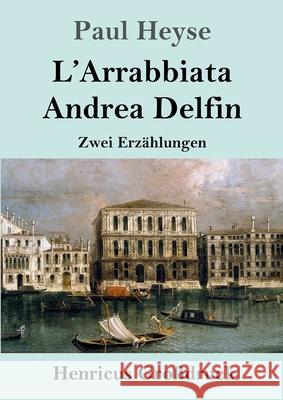 L'Arrabbiata / Andrea Delfin (Großdruck): Zwei Erzählungen Paul Heyse 9783847847755 Henricus