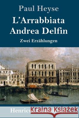 L'Arrabbiata / Andrea Delfin (Großdruck): Zwei Erzählungen Heyse, Paul 9783847847762 Henricus