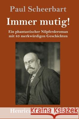 Immer mutig! (Großdruck): Ein phantastischer Nilpferderoman mit 83 merkwürdigen Geschichten Paul Scheerbart 9783847847892 Henricus