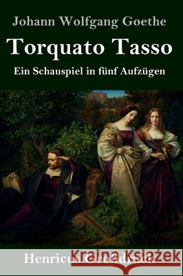 Torquato Tasso (Großdruck): Ein Schauspiel in fünf Aufzügen Goethe, Johann Wolfgang 9783847847946 Henricus