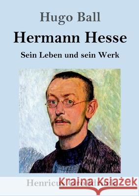 Hermann Hesse (Großdruck): Sein Leben und sein Werk Ball, Hugo 9783847847953 Henricus