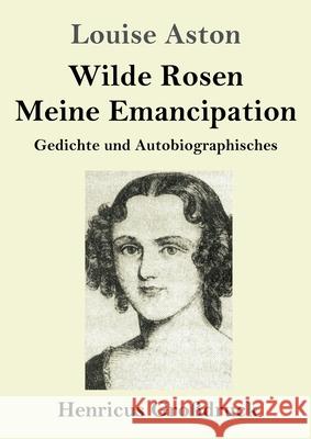 Wilde Rosen / Freischärler-Reminiszenzen / Meine Emanzipation (Großdruck): Gedichte und Autobiografisches Louise Aston 9783847847977 Henricus