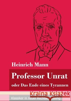 Professor Unrat: oder Das Ende eines Tyrannen (Band 5, Klassiker in neuer Rechtschreibung) Heinrich Mann, Klara Neuhaus-Richter 9783847848318 Henricus - Klassiker in Neuer Rechtschreibung