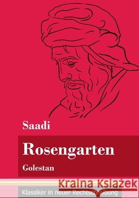 Rosengarten: Golestan (Band 74, Klassiker in neuer Rechtschreibung) Saadi, Klara Neuhaus-Richter 9783847849049 Henricus - Klassiker in Neuer Rechtschreibung