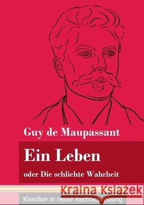 Ein Leben: oder Die schlichte Wahrheit (Band 68, Klassiker in neuer Rechtschreibung) Guy De Maupassant, Klara Neuhaus-Richter 9783847849667 Henricus - Klassiker in Neuer Rechtschreibung