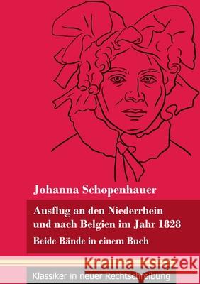 Ausflug an den Niederrhein und nach Belgien im Jahr 1828: Beide Bände in einem Buch (Band 98, Klassiker in neuer Rechtschreibung) Neuhaus-Richter, Klara 9783847849872