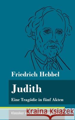 Judith: Eine Tragödie in fünf Akten (Band 78, Klassiker in neuer Rechtschreibung) Friedrich Hebbel, Klara Neuhaus-Richter 9783847849964 Henricus - Klassiker in Neuer Rechtschreibung