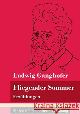 Fliegender Sommer: Erzählungen (Band 92, Klassiker in neuer Rechtschreibung) Ludwig Ganghofer, Klara Neuhaus-Richter 9783847850021 Henricus - Klassiker in Neuer Rechtschreibung