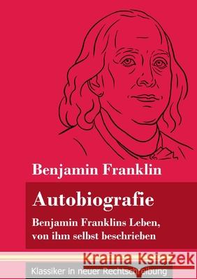 Autobiografie: Benjamin Franklins Leben, von ihm selbst beschrieben (Band 104, Klassiker in neuer Rechtschreibung) Benjamin Franklin, Klara Neuhaus-Richter 9783847850311 Henricus - Klassiker in Neuer Rechtschreibung
