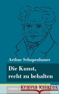 Die Kunst, recht zu behalten: (Band 97, Klassiker in neuer Rechtschreibung) Klara Neuhaus-Richter Arthur Schopenhauer 9783847850410 Henricus - Klassiker in Neuer Rechtschreibung