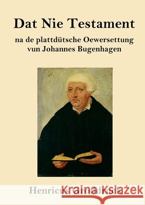 Dat Nie Testament (Großdruck): na de plattdütsche Oewersettung Johannes Bugenhagen 9783847850465