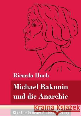 Michael Bakunin und die Anarchie: (Band 116, Klassiker in neuer Rechtschreibung) Ricarda Huch, Klara Neuhaus-Richter 9783847850625 Henricus - Klassiker in Neuer Rechtschreibung