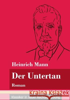 Der Untertan: Roman (Band 178, Klassiker in neuer Rechtschreibung) Heinrich Mann, Klara Neuhaus-Richter 9783847850779 Henricus - Klassiker in Neuer Rechtschreibung